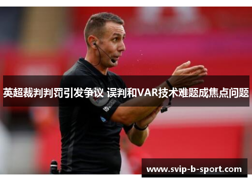 英超裁判判罚引发争议 误判和VAR技术难题成焦点问题