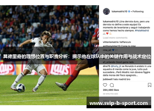 莫德里奇的理想位置与职责分析：揭示他在球队中的关键作用与战术定位