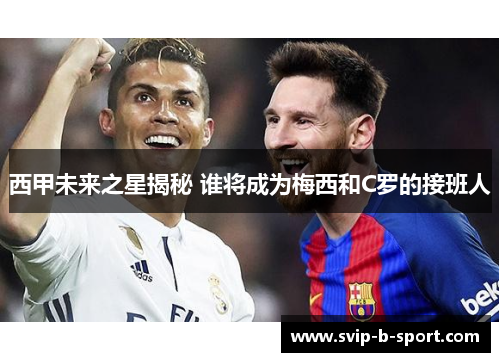 西甲未来之星揭秘 谁将成为梅西和C罗的接班人